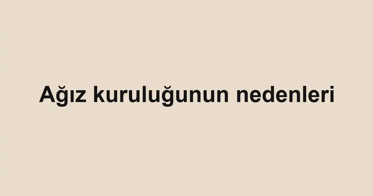 Ağız kuruluğunun nedenleri