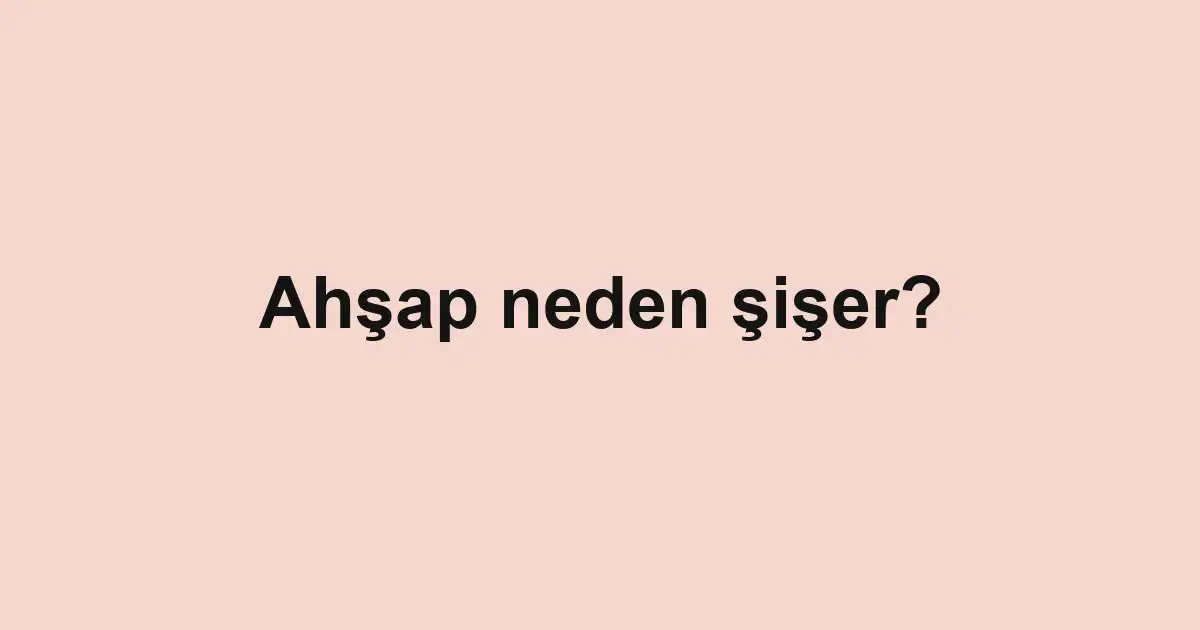 Ahşap neden şişer?