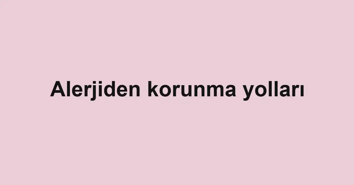 Alerjiden korunma yolları