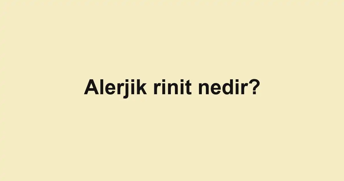 Alerjik rinit nedir?