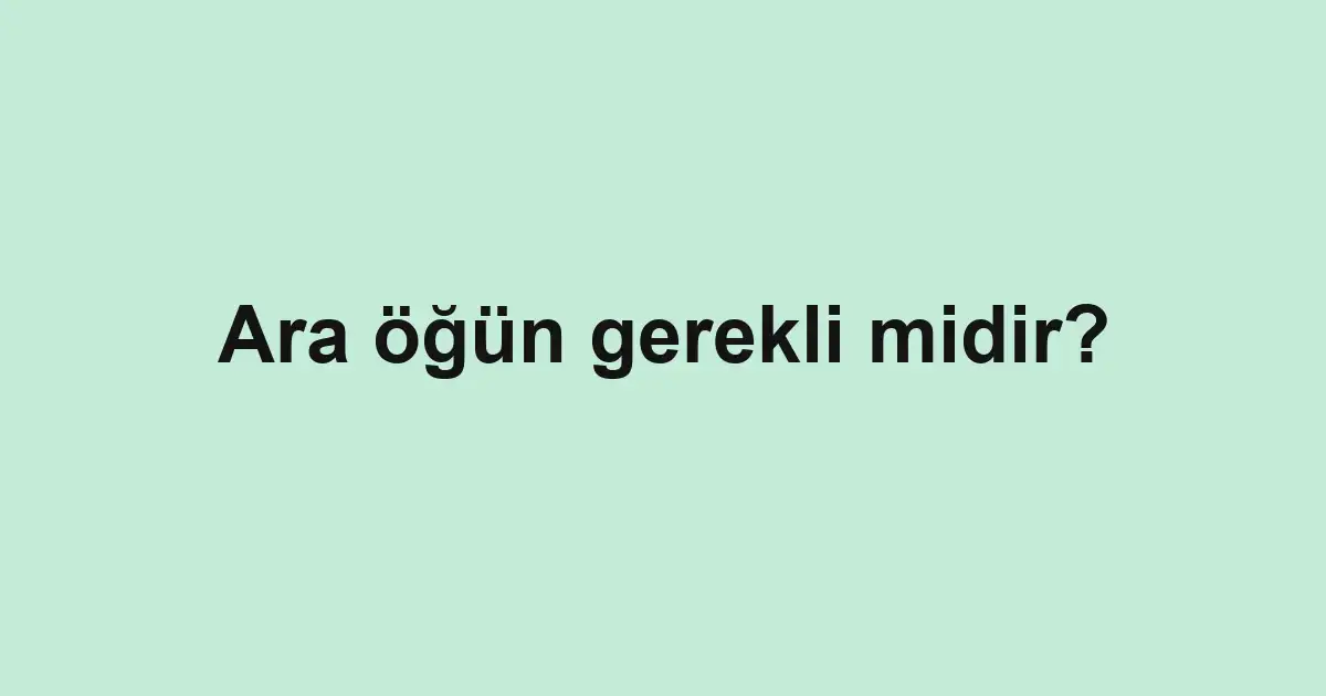 Ara öğün gerekli midir?