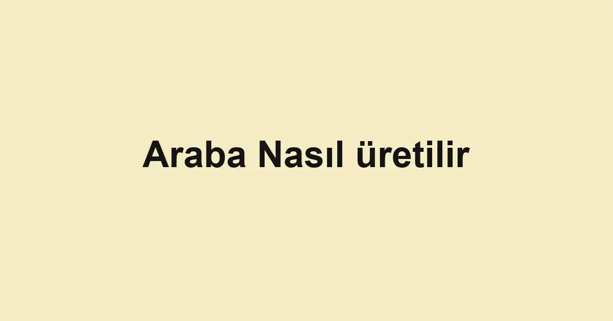 Araba Nasıl üretilir