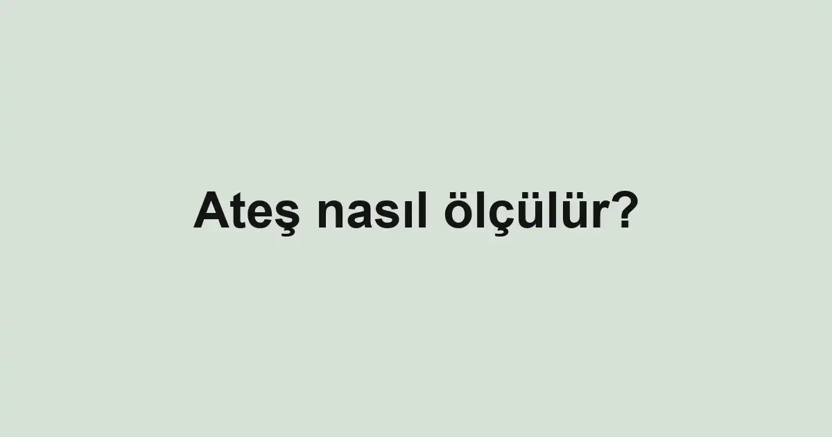 Ateş nasıl ölçülür?