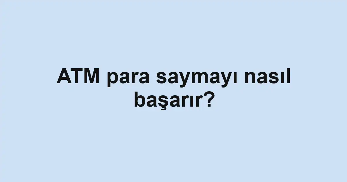 ATM para saymayı nasıl başarır?