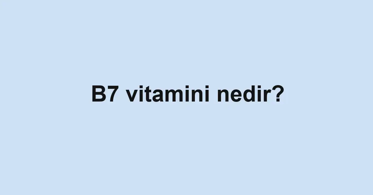 B7 vitamini nedir?