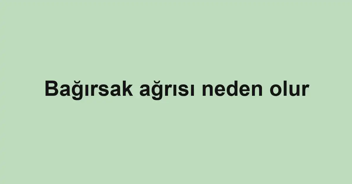 Bağırsak ağrısı neden olur