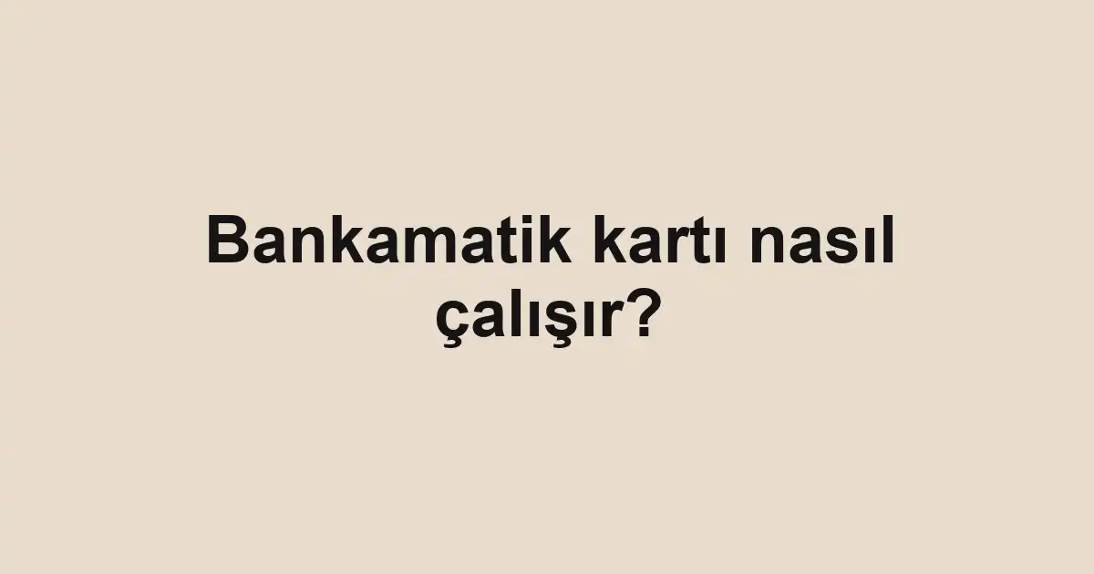 Bankamatik kartı nasıl çalışır?