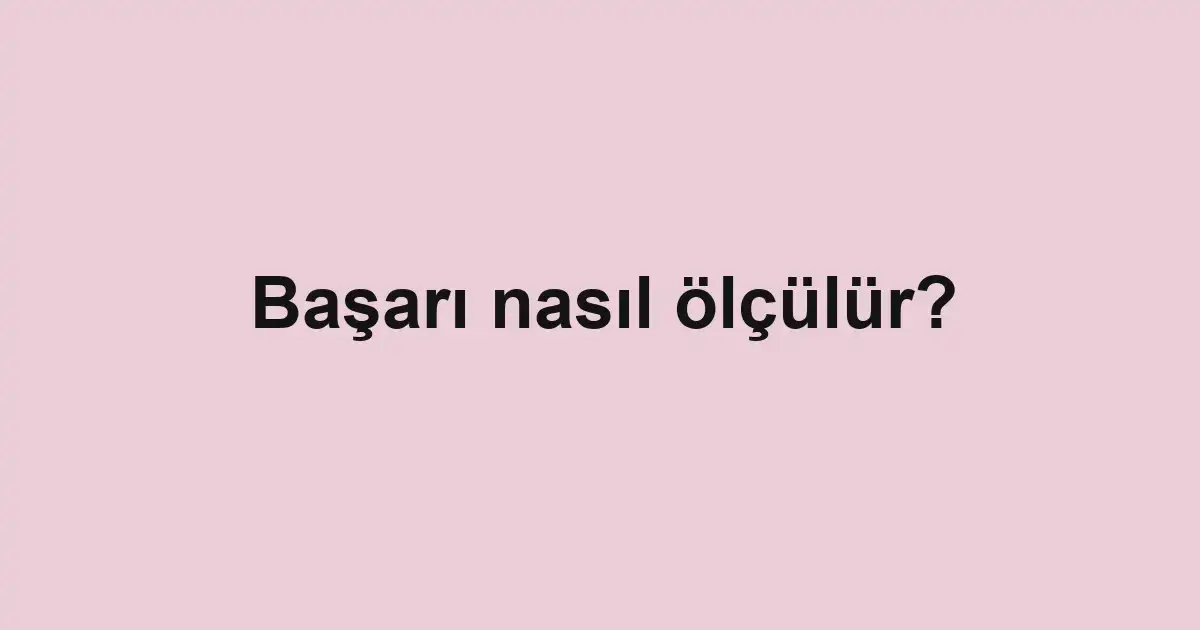 Başarı nasıl ölçülür?