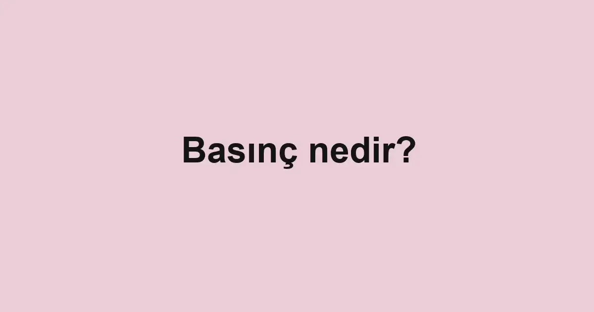 Basınç nedir?