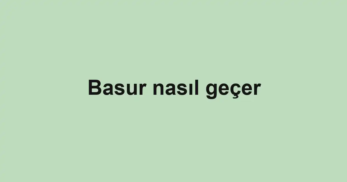 Basur nasıl geçer