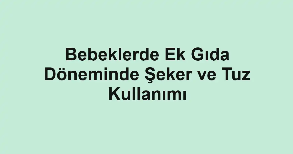 Bebeklerde Ek Gıda Döneminde Şeker ve Tuz Kullanımı