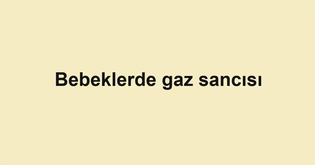 Bebeklerde gaz sancısı