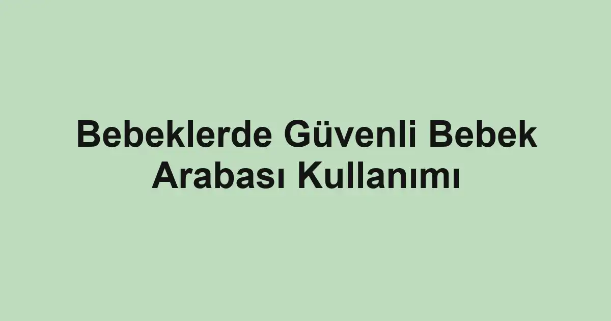 Bebeklerde Güvenli Bebek Arabası Kullanımı