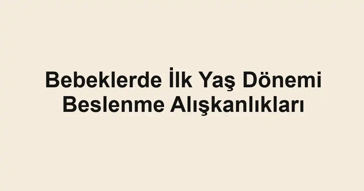 Bebeklerde İlk Yaş Dönemi Beslenme Alışkanlıkları