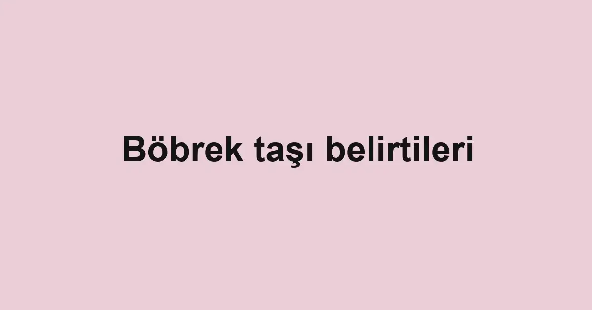 Böbrek taşı belirtileri
