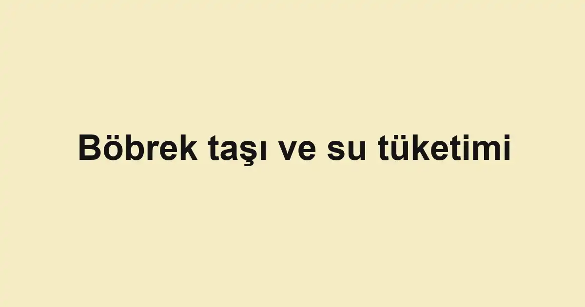 Böbrek taşı ve su tüketimi