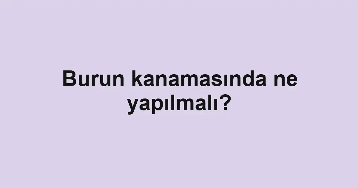 Burun kanamasında ne yapılmalı?