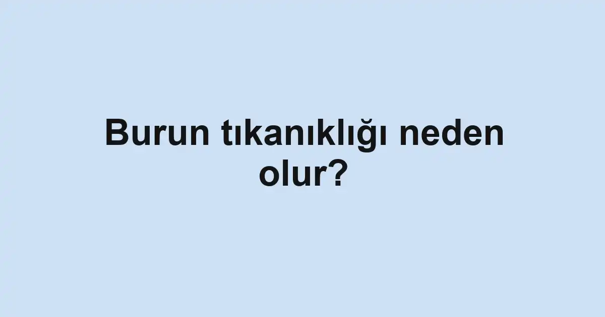 Burun tıkanıklığı neden olur?