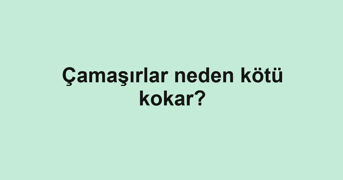 Çamaşırlar neden kötü kokar?