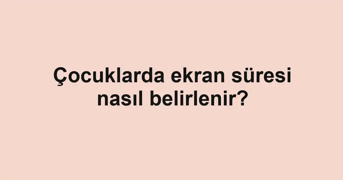 Çocuklarda ekran süresi nasıl belirlenir?