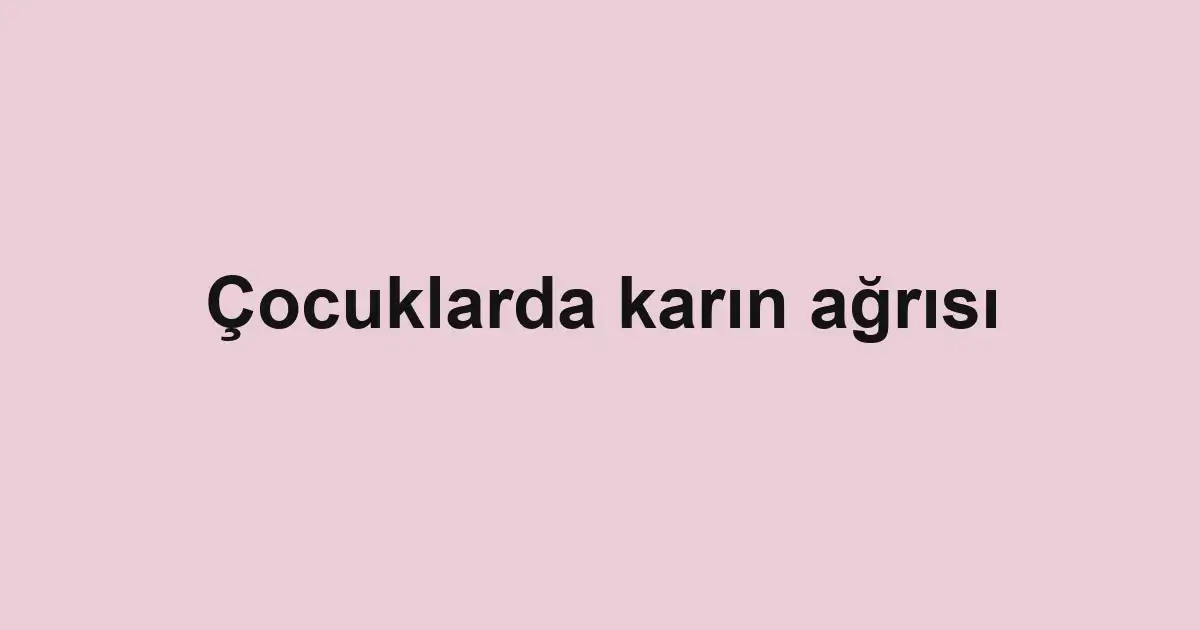 Çocuklarda karın ağrısı