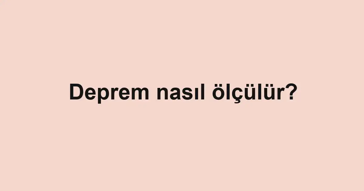 Deprem nasıl ölçülür?