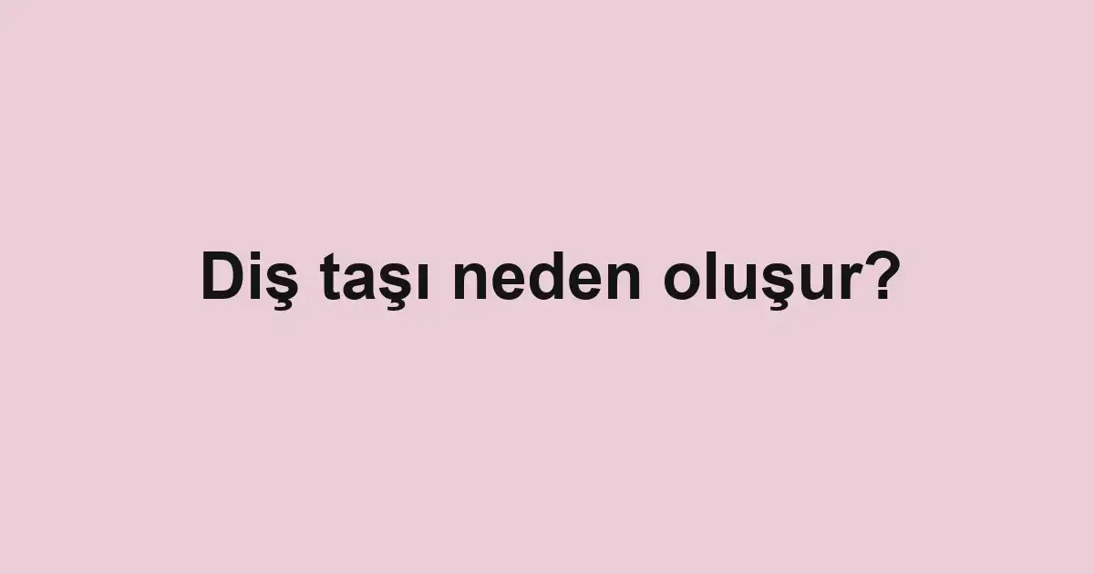 Diş taşı neden oluşur?