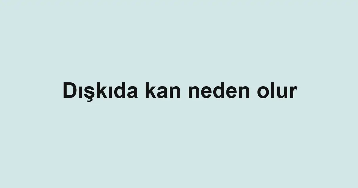 Dışkıda kan neden olur
