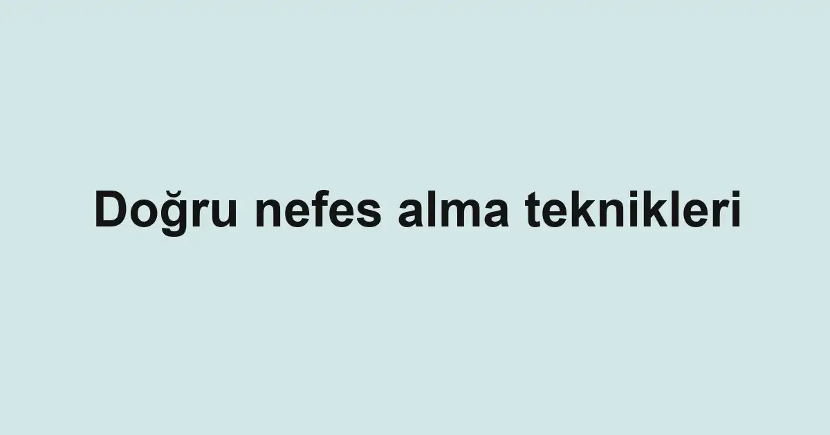 Doğru nefes alma teknikleri
