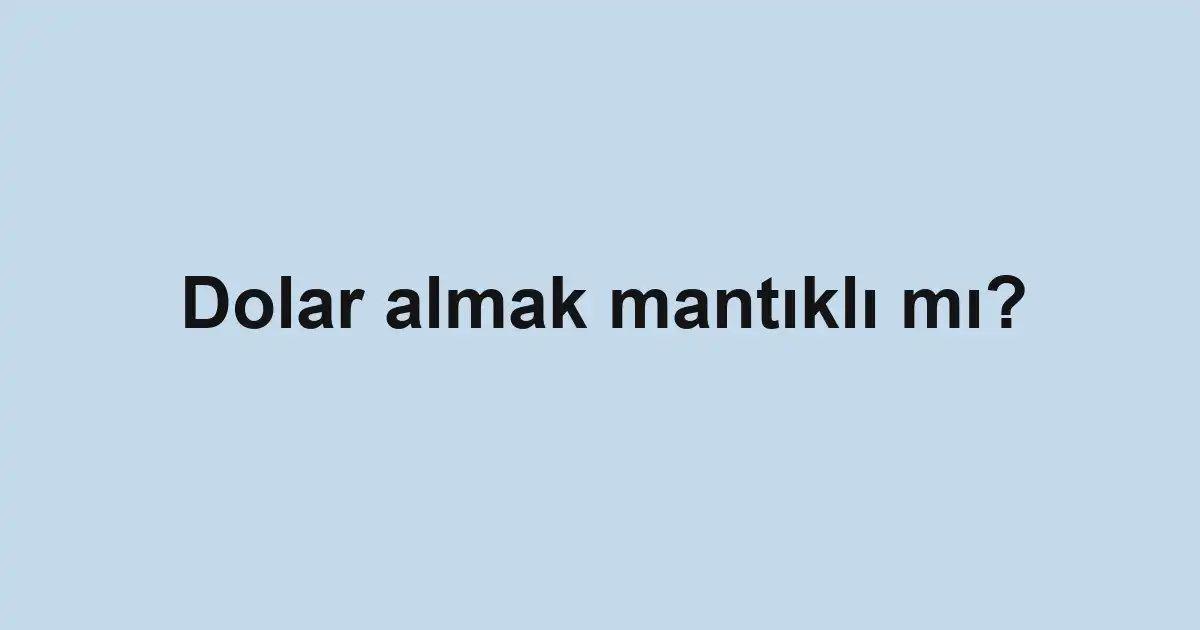 Dolar almak mantıklı mı?