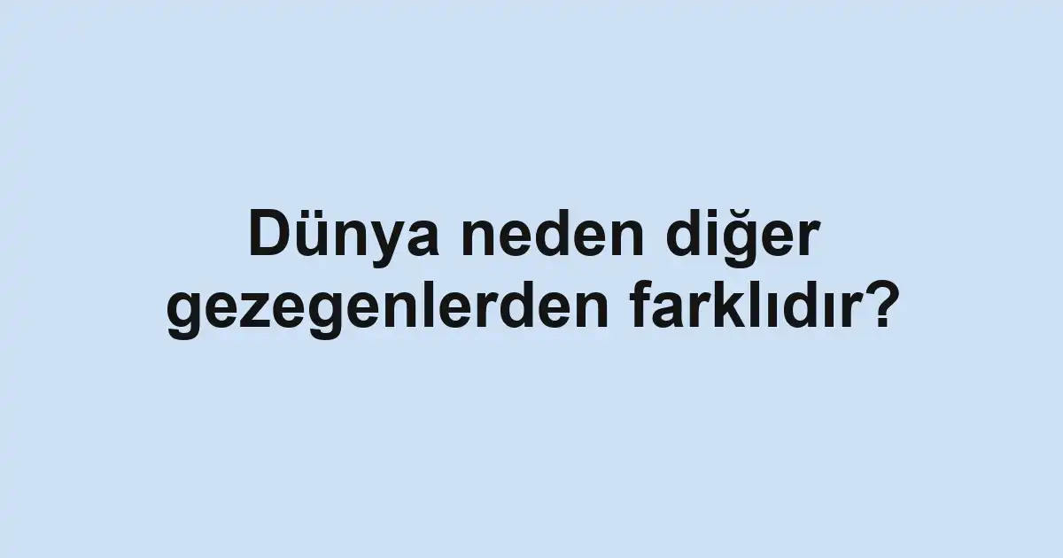 Dünya neden diğer gezegenlerden farklıdır?