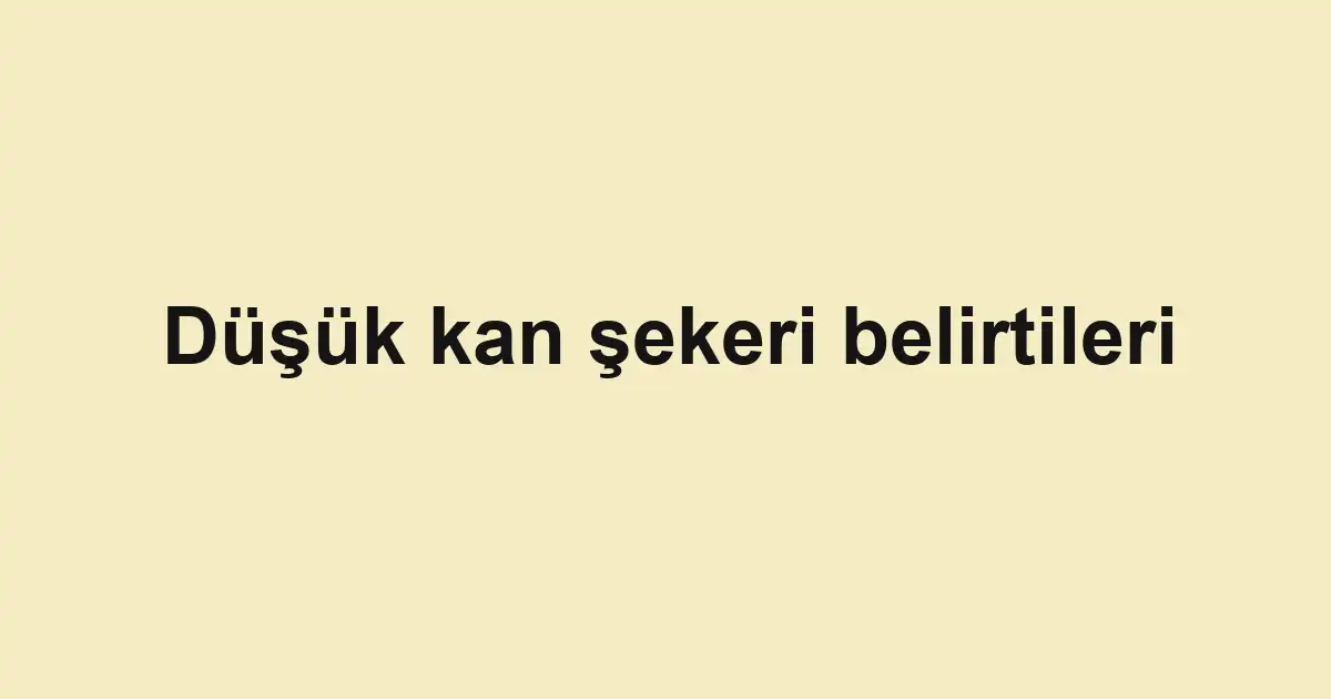 Düşük kan şekeri belirtileri