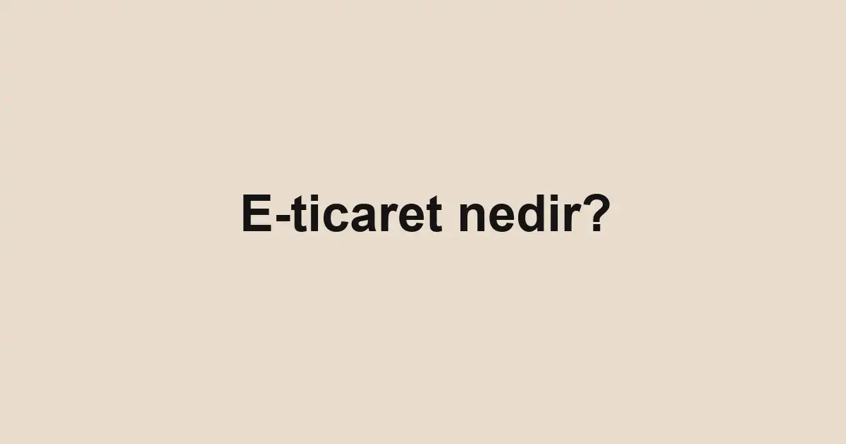 E-ticaret nedir?
