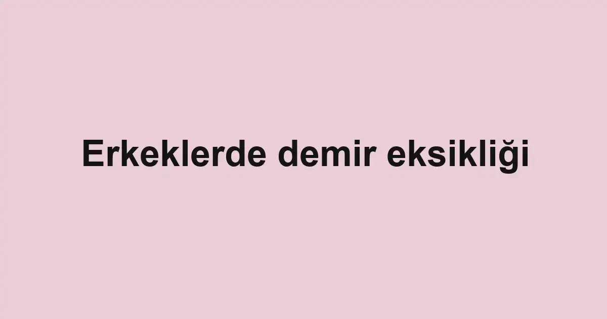 Erkeklerde demir eksikliği