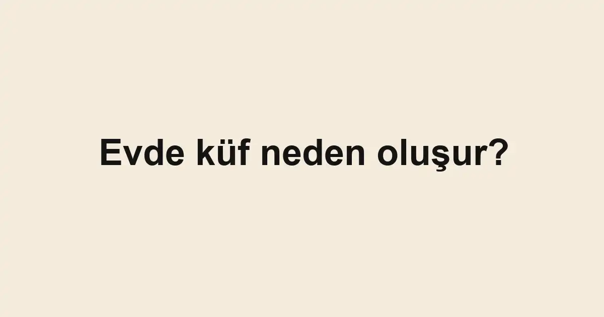 Evde küf neden oluşur?
