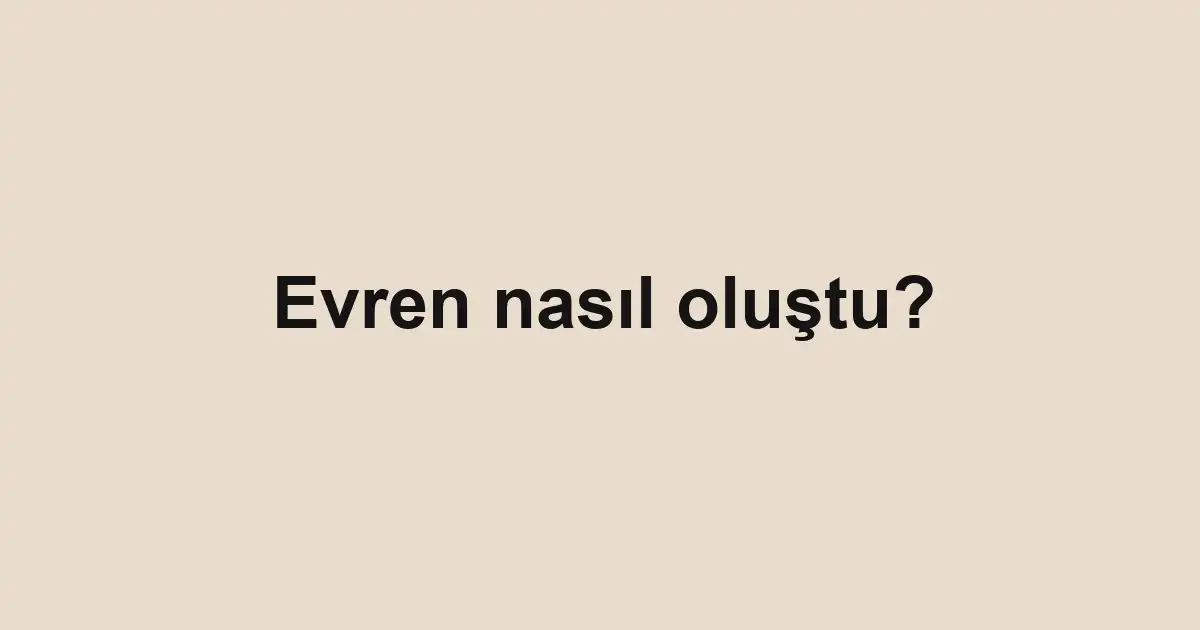 Evren nasıl oluştu?