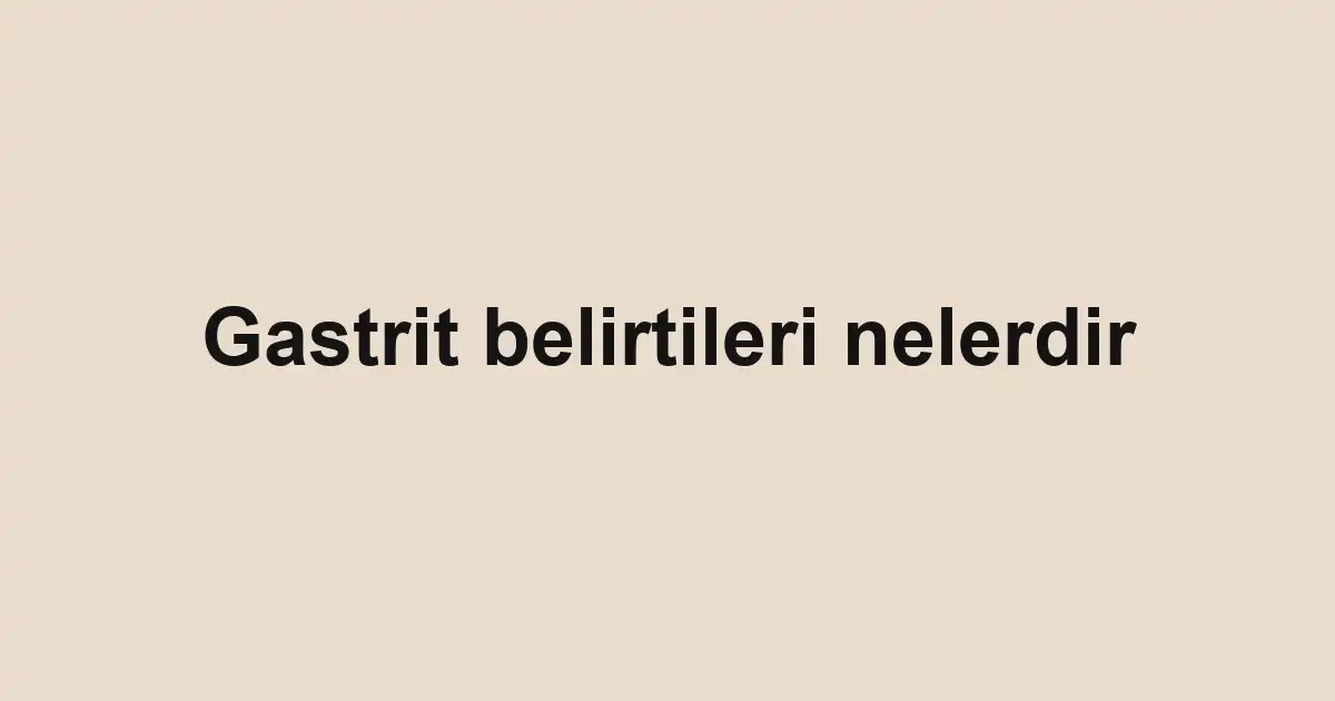 Gastrit belirtileri nelerdir