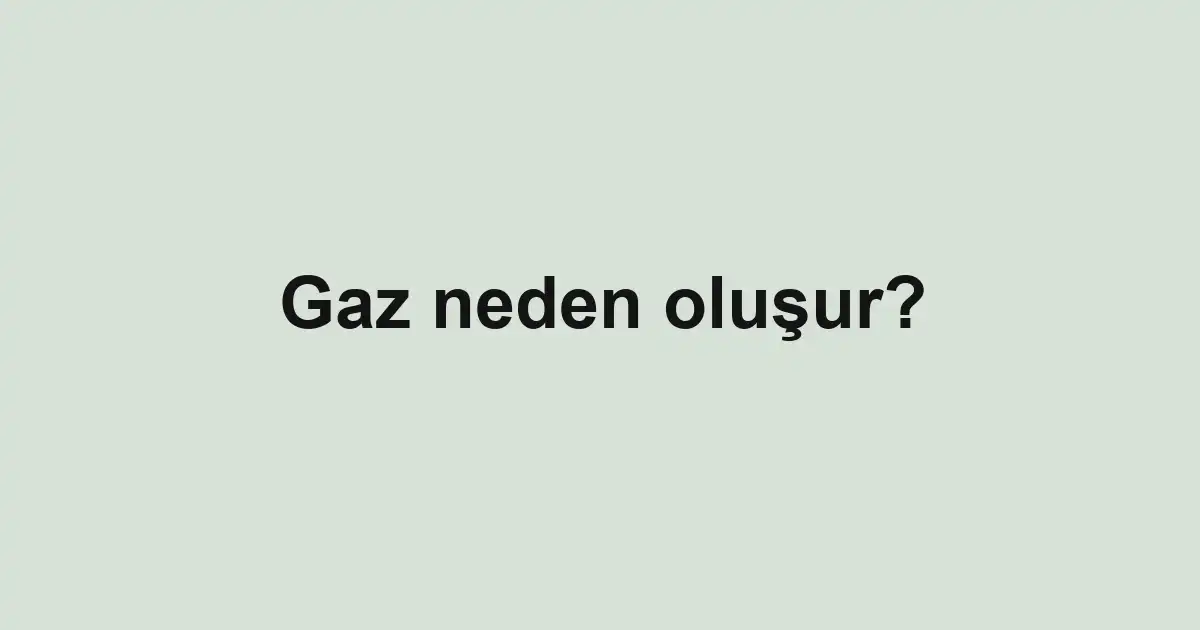 Gaz neden oluşur?