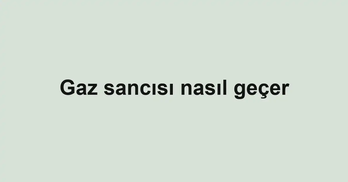 Gaz sancısı nasıl geçer