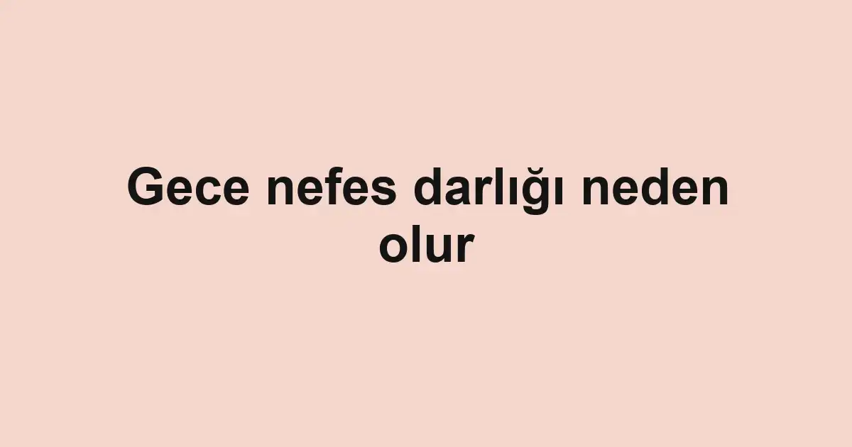 Gece nefes darlığı neden olur