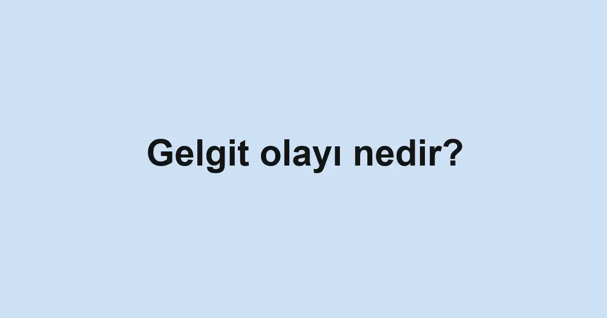 Gelgit olayı nedir?