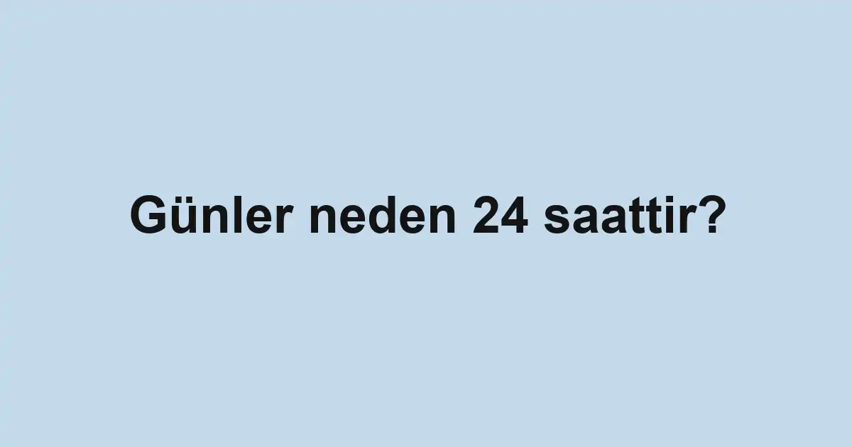 Günler neden 24 saattir?