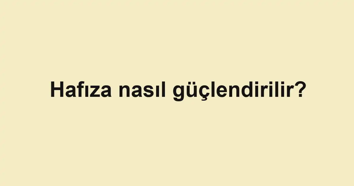 Hafıza nasıl güçlendirilir?