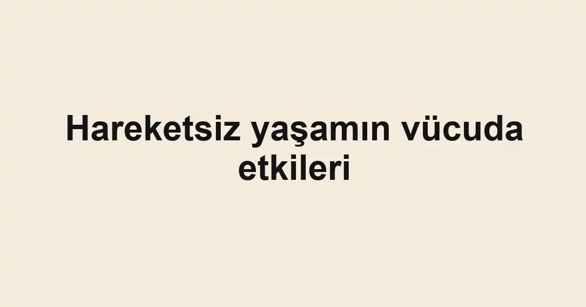 Hareketsiz yaşamın vücuda etkileri
