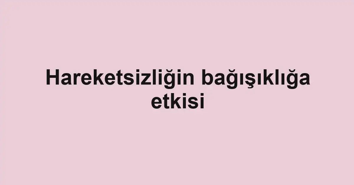 Hareketsizliğin bağışıklığa etkisi