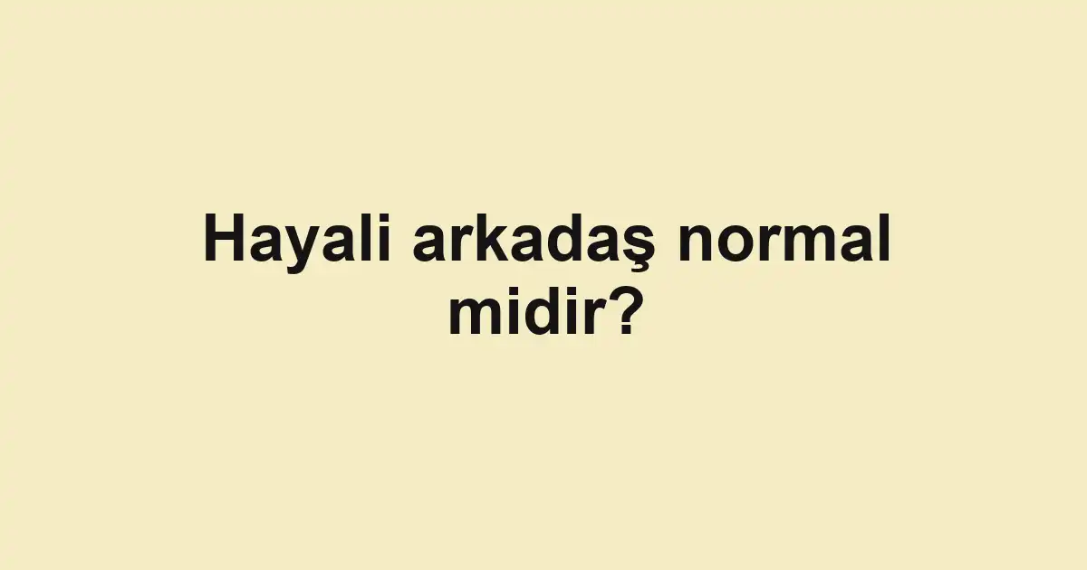 Hayali arkadaş normal midir?