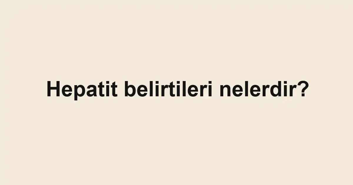 Hepatit belirtileri nelerdir?