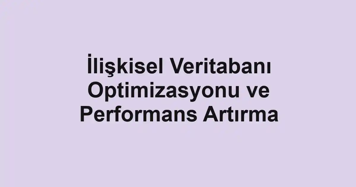 İlişkisel Veritabanı Optimizasyonu ve Performans Artırma