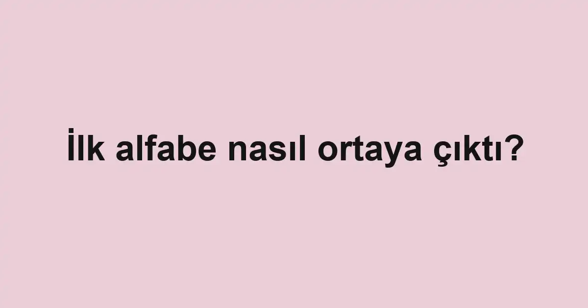 İlk alfabe nasıl ortaya çıktı?