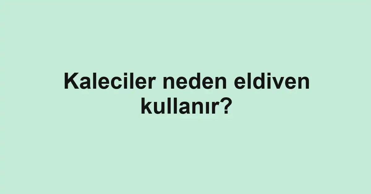 Kaleciler neden eldiven kullanır?